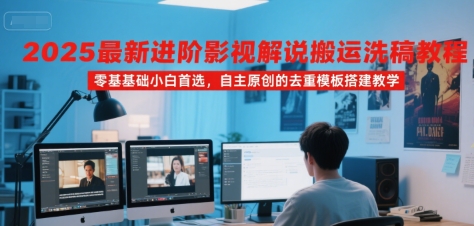 2025最新进阶影视解说搬运洗稿教程,零基础小白首选,自主原创的去重模板搭建教学-项目吧
