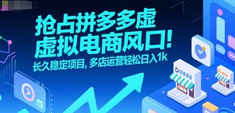 抢占拼多多虚拟电商风口:长久稳定项目,多店运营轻松日入1k-项目吧