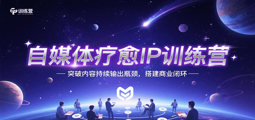 自媒体疗愈IP训练营,突破内容持续输出瓶颈,搭建商业闭环-项目吧