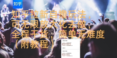 知乎拉新自撸玩法,可无限放大化去做,全程干货,简单无难度(附教程)-项目吧