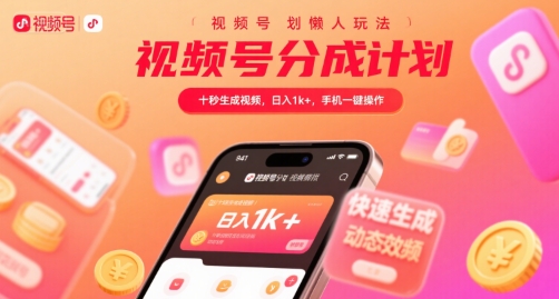 视频号分成计划懒人玩法,十秒生成视频,日入1k+,手机一键操作【揭秘】-项目吧