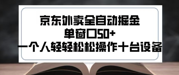 2025新风口京东外卖全自动掘金,单窗口50+,一个人轻轻松松操作十台设备【揭秘】-项目吧
