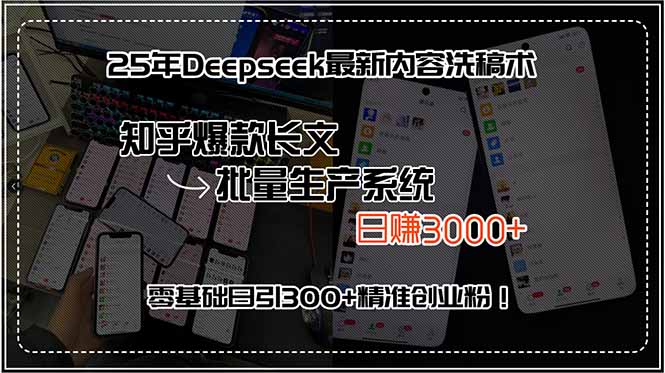 25年Deepseek最新内容洗稿术,知乎爆款长文批量生产系统,日赚3000+,…-项目吧