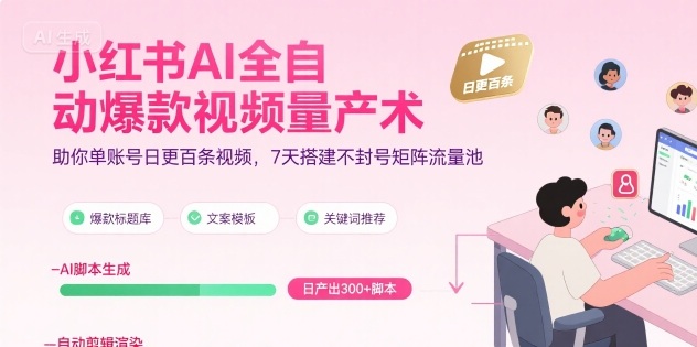 小红书AI全自动爆款视频量产术,助你单账号日更百条视频,7天搭建不封号矩阵流量池-项目吧