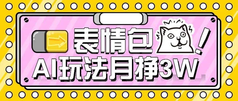 AI表情包新玩法,扣子工作流一键生成,多种变现方式,手把手教你月入30000+-项目吧
