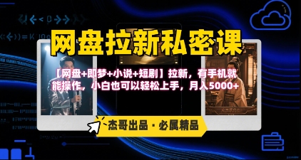 《网盘拉新私密课》第三期躺挣玩法,【网盘+即梦+小说+短剧】拉新,有手机就能操作,月入5k-项目吧