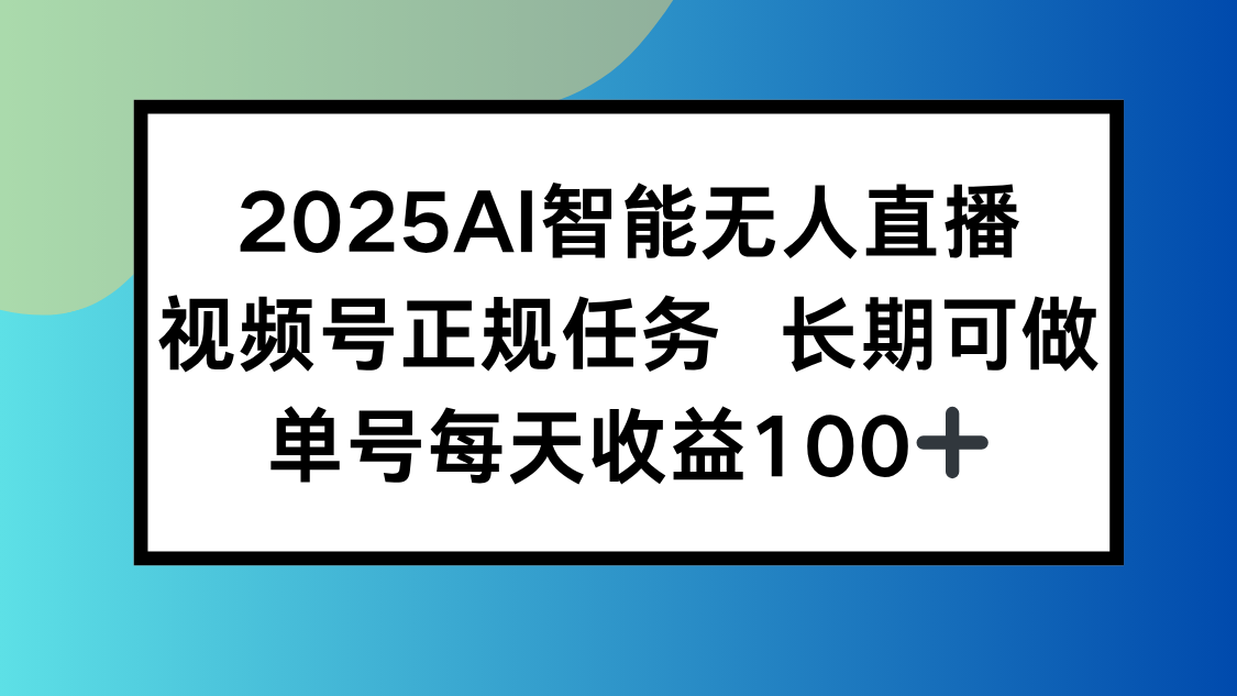 2025AI智能无人直播新玩法,视频号长期稳定任务,单日平均收益100+-项目吧