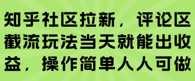 知乎社区拉新,评论区截流玩法当天就能出收益,操作简单人人可做-项目吧