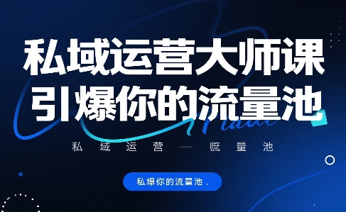 私域运营大师课,引爆你的流量池-项目吧