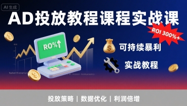 AD投放教程课程实战课,实现广告ROI300%+可持续暴利-项目吧