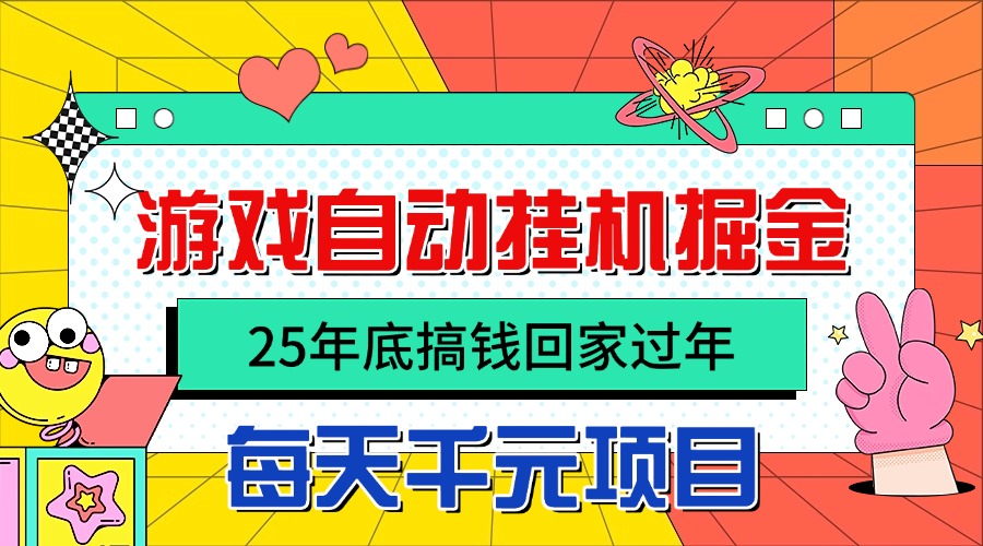 25年底搞钱回家过年,自动游戏挂机掘金,日入千元!-项目吧