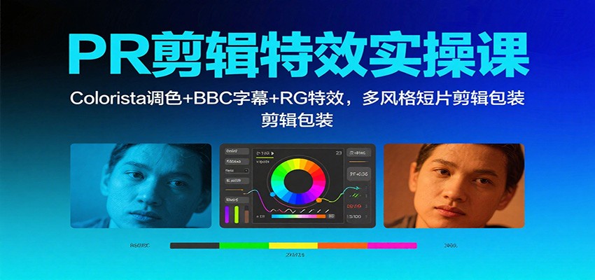 PR剪辑特效实操课:Colorista调色+BBC字幕+RG特效,多风格短片剪辑包装-项目吧