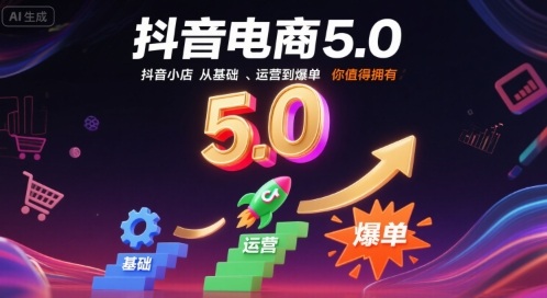 抖音电商5.0,抖音小店从基础、运营到爆单,你值得拥有(更新10月)-项目吧