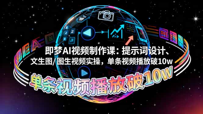 即梦AI视频制作课:提示词设计、文生图/图生视频实操,单条视频播放破10w-项目吧