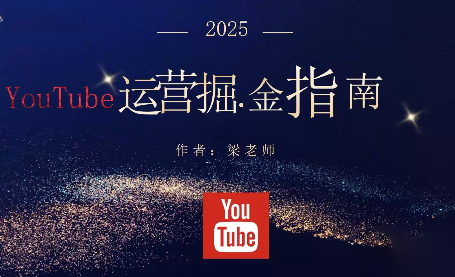 梁老师·2025YouTuBe运营掘金指南-项目吧