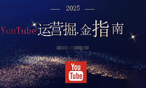 2025油管YouTuBe运营掘金指南,全方位帮你从零搭建油管运营体系-项目吧