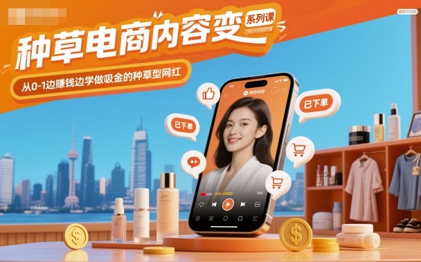 种草电商内容变现系列课,从0-1边賺钱边学做吸金的种草型网红-项目吧