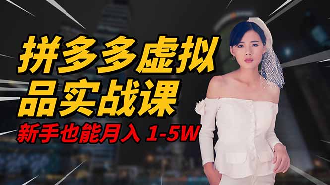 2025 拼多多虚拟品系统实战课,轻资产项目,可矩阵开工作室,新手也能…-项目吧