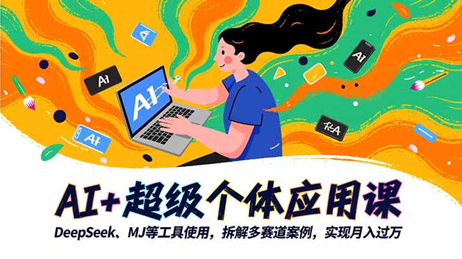 AI+超级个体应用课，DeepSeek,MJ等工具使用,拆解多赛道案例，实现月入过万-项目吧
