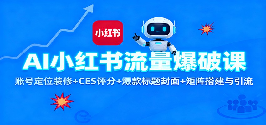 AI小红书流量爆破课：账号定位装修+CES 评分+爆款标题封面+矩阵搭建与引流-项目吧