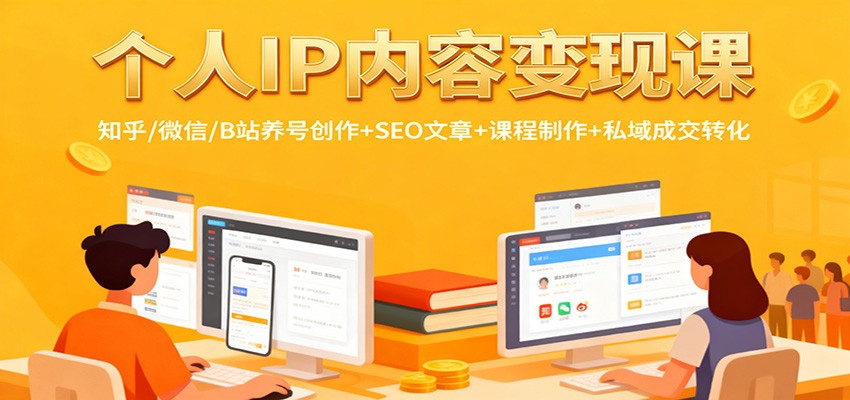 个人IP内容变现课：知乎/微信/B站养号创作+SEO文章+课程制作+私域成交转化-项目吧