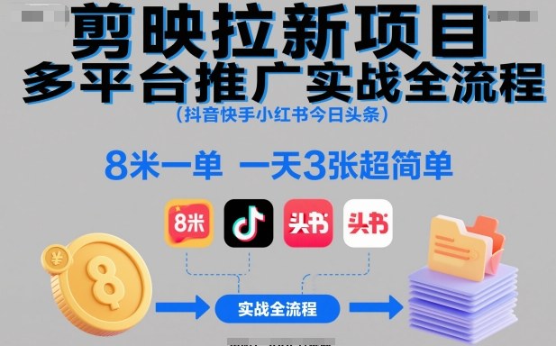 剪映拉新项目多平台推广实战全流程(抖音快手小红书今日头条),8米一单,一天3张超简单-项目吧