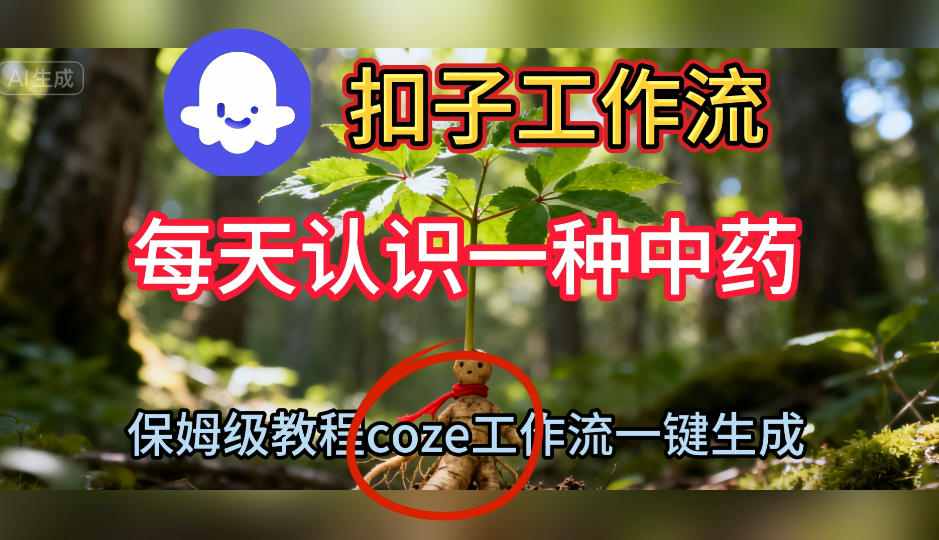 Coze扣子工作流一键生成每天认识一种中药短视频，保姆级搭建教学-项目吧