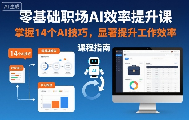 零基础职场AI效率提升课，掌握14个AI技巧，显著提升工作效率-项目吧