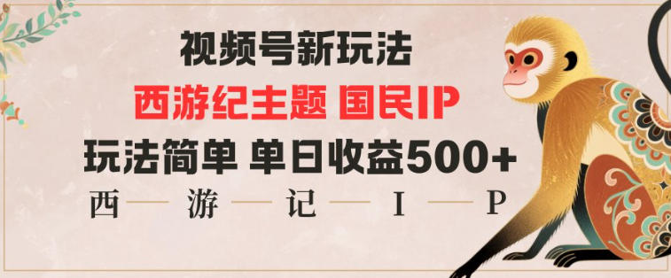 视频号分成新玩法，西游记主题国民IP，玩法简单，单日收益多张-项目吧